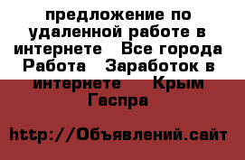 предложение по удаленной работе в интернете - Все города Работа » Заработок в интернете   . Крым,Гаспра